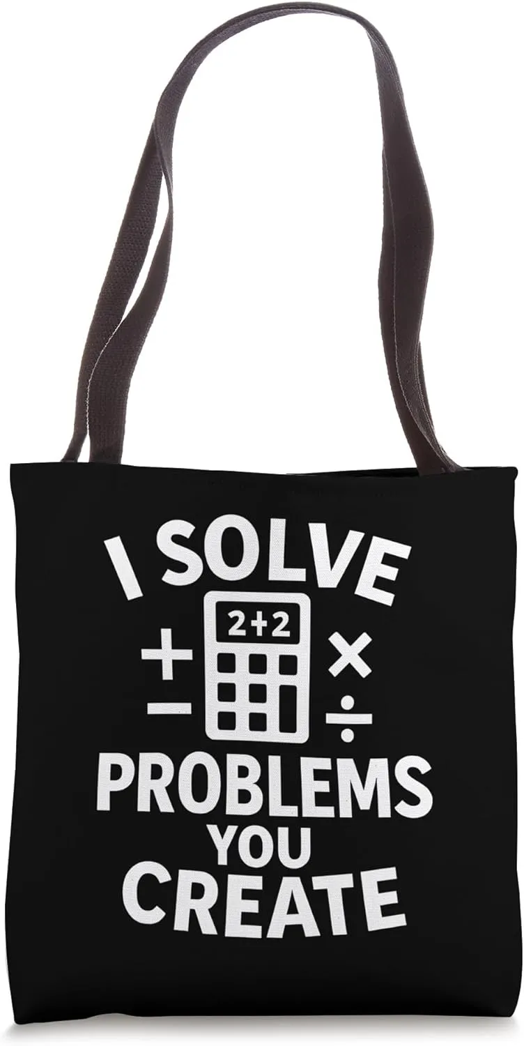 I Solve Problems You Create Funny Math Quote Tote Bag